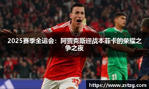 2025赛季全运会：阿贾克斯迎战本菲卡的荣耀之争之夜