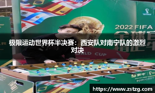 极限运动世界杯半决赛：西安队对南宁队的激烈对决