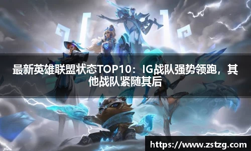 最新英雄联盟状态TOP10：IG战队强势领跑，其他战队紧随其后