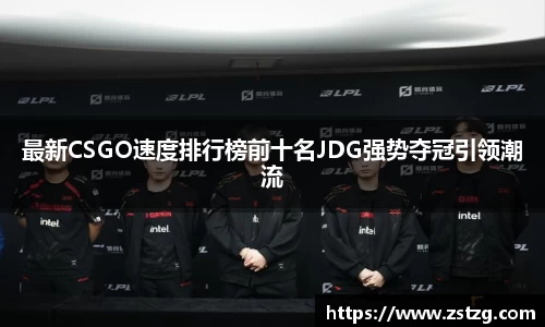 最新CSGO速度排行榜前十名JDG强势夺冠引领潮流