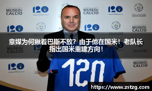 意媒为何揪着巴斯不放？由于他在国米！老队长指出国米重建方向！